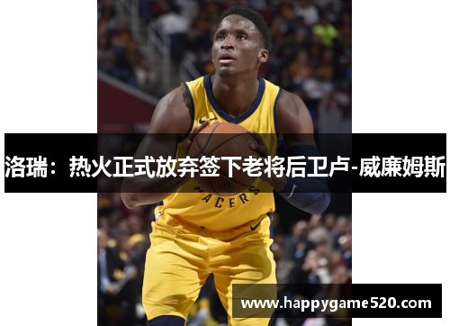 洛瑞：热火正式放弃签下老将后卫卢-威廉姆斯