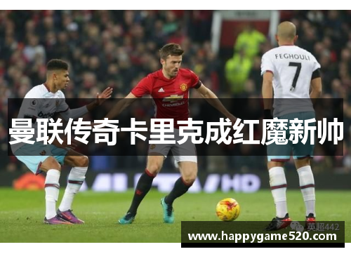 曼联传奇卡里克成红魔新帅