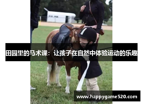 田园里的马术课：让孩子在自然中体验运动的乐趣