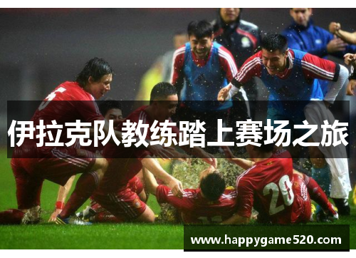 伊拉克队教练踏上赛场之旅